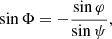 $$ \begin{aligned}&\sin \Phi = - \frac{\sin \varphi }{\sin \psi }, \end{aligned} $$