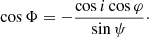 $$ \begin{aligned}&\cos \Phi = - \frac{\cos i \cos \varphi }{\sin \psi }\cdot \end{aligned} $$
