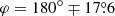 $ \varphi=180^\circ\mp 17{{\overset{\circ}{.}}}6 $