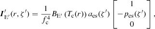 $$ \begin{aligned} \boldsymbol{I}^\prime _{\rm E^\prime }(r,\zeta^\prime ) = \frac{1}{f_{\rm c}^4} B_{\rm E^\prime }\left(T_{\rm c}(r)\right) a_{\rm es}(\zeta^\prime ) \begin{bmatrix} 1\\ - p_{\rm es}(\zeta^\prime )\\ 0 \end{bmatrix}, \end{aligned} $$