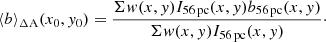 $$ \begin{aligned} \langle b \rangle _{\rm \Delta A}(x_{0},y_{0}) = \dfrac{\Sigma w(x,y) I_{\rm 56\,pc}(x,y) b_{\rm 56\,pc}(x,y)}{\Sigma w(x,y) I_{\rm 56\,pc}(x,y)}\cdot \end{aligned} $$