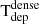 $ \mathrm{T}_{\mathrm{dep}}^{\mathrm{dense}} $