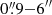 $ 0{{\overset{\prime\prime}{.}}}9{-}6^{{\prime\prime}} $