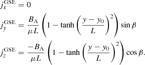 $$ \begin{aligned} \begin{aligned}&j^\mathrm{GSE}_x = 0 \\&j^\mathrm{GSE}_{ y} = \frac{B_{\rm A}}{\mu L} \left(1-\tanh \left(\frac{{ y}-{ y}_0}{L}\right)^2\right)\sin {\beta }\\&j^\mathrm{GSE}_z = \frac{-B_{\rm A}}{\mu L}\left(1-\tanh \left(\frac{{ y}-{ y}_0}{L}\right)^2 \right) \cos {\beta }. \end{aligned} \end{aligned} $$