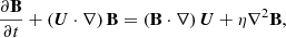 $$ \begin{aligned}&\frac{\partial \mathbf B }{\partial t}+\left(\boldsymbol{U}\cdot \nabla \right)\mathbf B =\left(\mathbf B \cdot \nabla \right)\boldsymbol{U}+\eta \nabla ^{2}\mathbf B , \end{aligned} $$