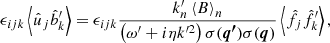 $$ \begin{aligned}&\epsilon _{ijk}\left\langle \hat{u}_{j}\hat{b}_{k}^{\prime }\right\rangle =\epsilon _{ijk}\frac{k_n^{\prime }\left\langle B\right\rangle _n }{\left(\omega^\prime +{i}\eta k^{\prime 2}\right)\sigma (\boldsymbol{q^\prime })\sigma (\boldsymbol{q})}\left\langle \hat{f}_{j}\hat{f}_{k}^{\prime }\right\rangle , \end{aligned} $$