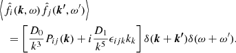 $$ \begin{aligned}&\left\langle \hat{f}_{i}(\boldsymbol{k},\omega )\hat{f}_{j}(\boldsymbol{k^\prime },\omega^\prime )\right\rangle \nonumber \\&\quad =\left[\frac{D_{0}}{k^3}P_{ij}(\boldsymbol{k})+{i}\frac{D_1}{k^5}\epsilon _{ijk}k_k\right]\delta (\boldsymbol{k}+\boldsymbol{k^\prime })\delta (\omega +\omega^\prime ). \end{aligned} $$