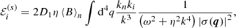 $$ \begin{aligned} \mathcal{E} _{i}^{(s)}=2D_{1}\eta \left\langle B\right\rangle _{n}\int \mathrm{d} ^{4}q\frac{k_{n}k_{i}}{k^{3}}\frac{1}{\left(\omega ^{2}+\eta ^{2}k^{4}\right)\left|\sigma (\boldsymbol{q})\right|^{2}}, \end{aligned} $$