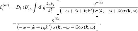 $$ \begin{aligned}&\mathcal{E} _{i}^{(ns)}= D_{1}\left\langle B\right\rangle _n \int \mathrm{d} ^{4}q\frac{k_n k_{i} }{k^{5}}\left[\frac{ \mathrm{e} ^{-\mathrm{i} \tilde{\omega }t} }{\left(-\omega +\tilde{\omega }+\mathrm{i} \eta k^{2}\right)\sigma (\boldsymbol{k},-\omega +\tilde{\omega })\sigma (\mathbf k ,\omega )}\right.\nonumber \\&\qquad \quad \left.-\frac{ \mathrm{e} ^{{i}\tilde{\omega }t} }{\left(-\omega -\tilde{\omega }+{i}\eta k^{2}\right)\sigma (\boldsymbol{k},-\omega -\tilde{\omega })\sigma (\boldsymbol{k},\omega )}\right]. \end{aligned} $$