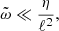 $$ \begin{aligned} \tilde{\omega }\ll \frac{\eta }{ \ell ^2}, \end{aligned} $$