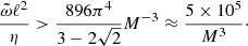 $$ \begin{aligned} \frac{\tilde{\omega }\ell ^2}{\eta }> \frac{896\pi ^4}{3-2\sqrt{2}}M^{-3}\approx \frac{5\times 10^5}{M^3}\cdot \end{aligned} $$
