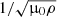 $ 1/\sqrt{{{\upmu}}_{0}\rho} $