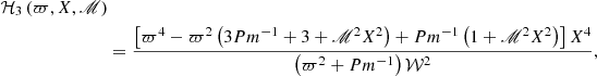 $$ \begin{aligned} \mathcal{H} _3\left(\varpi ,X,\fancyscript {M}\right)&\nonumber \\&=\frac{\left[ \varpi ^{4}-\varpi ^{2}\left(3Pm^{-1}+3+\fancyscript {M}^{2}X^{2}\right)+Pm^{-1}\left(1+\fancyscript {M}^{2}X^{2}\right)\right] X^{4}}{\left(\varpi ^{2}+Pm^{-1}\right)\mathcal{W} ^{2}}, \end{aligned} $$