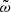$ \tilde{\omega} $