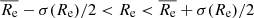 $ \overline{R_{\mathrm{e}}} - \sigma(R_{\mathrm{e}})/2 < R_{\mathrm{e}} < \overline{R_{\mathrm{e}}} + \sigma(R_{\mathrm{e}})/2 $