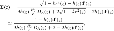 $$ \begin{aligned}&\Sigma (z) = \frac{\sqrt{1-kr^2(z)}-h(z)\mathrm{d}^{\prime }(z)}{3h(z)\,\frac{H_0}{c}\,D_{\rm A}(z)+2\sqrt{1-kr^2(z)}-2h(z)\mathrm{d}^{\prime }(z)} \nonumber \\&\quad \ \ \simeq \frac{1-h(z)\mathrm{d}^{\prime }(z)}{3h(z)\,\frac{H_0}{c}\,D_{\rm A}(z)+2-2h(z)\mathrm{d}^{\prime }(z)} , \end{aligned} $$