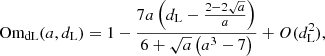 $$ \begin{aligned} \text{ Om}_\text{dL}(a,d_{\rm L})=1-\frac{7a\left(d_{\rm L}-\frac{2-2\sqrt{a}}{a}\right)}{6+\sqrt{a}\left(a^3-7\right)}+O(d^2_{\rm L}), \end{aligned} $$