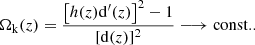 $$ \begin{aligned} \Omega _{\rm k}(z)=\frac{\left[h(z)\mathrm{d}^{\prime }(z)\right]^2-1}{[\mathrm{d}(z)]^2}\longrightarrow \mathrm{const.}. \end{aligned} $$