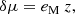 $$ \begin{aligned} \delta \mu = e_{\rm M}\ z, \end{aligned} $$