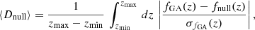 $$ \begin{aligned} \langle D_\mathrm{null} \rangle =\frac{1}{z_\mathrm{max} -z_\mathrm{min} }\,\int _{z_\mathrm{min} }^{z_\mathrm{max} }\,dz\, \left|\frac{f_\mathrm{GA} (z)-f_\mathrm{null} (z)}{\sigma _{f_\mathrm{GA} }(z)}\right|, \end{aligned} $$