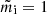 $ \tilde{m}_{\mathrm{i}}=1 $
