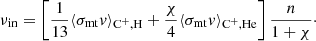 $$ \begin{aligned} \nu _{\rm in}=\left[\frac{1}{13}\langle \sigma _{\rm mt} { v}\rangle _{\mathrm{C}^+,\mathrm{H}} +\frac{\chi }{4}\langle \sigma _{\rm mt} { v}\rangle _{\mathrm{C}^+,\mathrm{He}}\right] \frac{n}{1+\chi }\cdot \end{aligned} $$