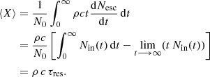 $$ \begin{aligned} \langle X \rangle&= \frac{1}{N_0} \int _0^{\infty } \rho ct \frac{\mathrm{d}N_{\rm esc}}{\mathrm{d}t}\,\mathrm{d}t \\&= \frac{\rho c}{N_0}\left[\int _0^{\infty } N_{\rm in}(t)\,\mathrm{d}t - \lim _{t \longrightarrow \infty } (t\, N_{\rm in}(t))\right]\nonumber \\&= \rho \,c\,\tau _{\rm res}.\nonumber \end{aligned} $$