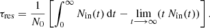 $$ \begin{aligned} \tau _{\rm res} = \frac{1}{N_0}\left[ \int _0^{\infty } N_{\rm in}(t)\, \mathrm{d}t - \lim _{t \longrightarrow \infty } (t\, N_{\rm in}(t))\right]. \end{aligned} $$
