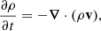 $$ \begin{aligned} \frac{\partial \rho }{\partial t} = - \boldsymbol{\nabla } \cdot (\rho \mathbf{v }), \end{aligned} $$