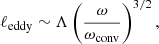 $$ \begin{aligned} \ell _{\rm eddy} \sim \Lambda \left(\frac{\omega }{\omega _{\rm conv}} \right)^{3/2}, \end{aligned} $$
