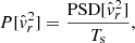 $$ \begin{aligned} P[\hat{{ v}}_r^2] = \frac{\mathrm{PSD} [\hat{{ v}}_r^2]}{T_{\rm s}}, \end{aligned} $$