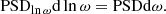 $$ \begin{aligned} \mathrm{PSD} _{\ln \omega } \mathrm{d} \ln \omega = \mathrm{PSD} \mathrm{d} \omega . \end{aligned} $$