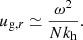 $$ \begin{aligned} u_{\mathrm{g} ,r} \simeq \frac{\omega ^2}{Nk_{\rm h}}. \end{aligned} $$
