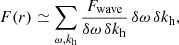 $$ \begin{aligned} F(r) \simeq \sum _{\omega , k_{\rm h}} \frac{F_{\rm wave}}{\delta \omega \, \delta k_{\rm h}} \,\delta \omega \, \delta k_{\rm h}, \end{aligned} $$
