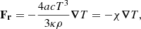 $$ \begin{aligned} {\mathbf{F }_\mathbf{r }} = - \frac{4acT^3}{3\kappa \rho } \boldsymbol{\nabla } T = - \chi \boldsymbol{\nabla } T, \end{aligned} $$