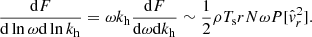$$ \begin{aligned} \frac{\mathrm{d} F}{\mathrm{d} \ln \omega \mathrm{d} \ln k_{\rm h}} = \omega k_{\rm h} \frac{\mathrm{d} F}{\mathrm{d} \omega \mathrm{d} k_{\rm h}} \sim \frac{1}{2}\rho T_{\rm s} r N \omega P[\hat{{ v}}_r^2]. \end{aligned} $$