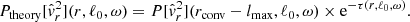 $$ \begin{aligned} P_{\rm theory}[\hat{{ v}}_r^2](r,\ell _0,\omega ) = P[\hat{{ v}}_r^2](r_{\rm conv} - l_{\rm max},\ell _0 ,\omega ) \times \mathrm{e}^{-\tau (r,\ell _0,\omega )}. \end{aligned} $$