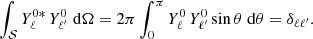 $$ \begin{aligned} \int _\mathcal{S} Y_\ell ^{0*} \, Y_{\ell ^{\prime }}^0 \; \mathrm{d} \Omega = 2\pi \int _0^\pi Y_\ell ^0 \, Y_{\ell ^{\prime }}^0 \sin \theta \; \mathrm{d} \theta = \delta _{\ell \ell ^{\prime }}. \end{aligned} $$