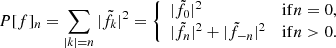 $$ \begin{aligned} P[f]_n = \sum _{|k|=n} |\tilde{f}_k|^2 = {\left\{ \begin{array}{ll} |\tilde{f}_0|^2&\mathrm{if} n=0,\\ |\tilde{f}_n|^2 + |\tilde{f}_{-n}|^2&\mathrm{if} n>0. \end{array}\right.} \end{aligned} $$