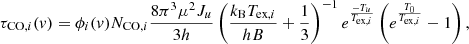 $$ \begin{aligned} \tau _{\mathrm{CO} , i}(v) = \phi _i(v)N_{\mathrm{CO} , i}\frac{ 8\pi ^{3}\mu ^2J_u }{3h} \left( \frac{k_{\mathrm{B} }{ T}_{\mathrm{ex} ,i} }{hB}+\frac{1}{3} \right)^{-1}e^{\frac{-T_u }{{ T}_{\mathrm{ex} ,i} }}\left( e^{\frac{{ T}_0}{{ T}_{\mathrm{ex} ,i} }}-1 \right), \end{aligned} $$
