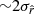 $ {\sim }2\sigma _{\hat{r}} $