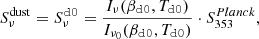 $$ \begin{aligned} S^\mathrm{dust}_\nu =S_\nu ^\mathtt{d0 }=\frac{I_\nu (\beta _\mathtt{d0 },T_\mathtt{d0 })}{I_{\nu _0}(\beta _\mathtt{d0 },T_\mathtt{d0 })}\cdot S^{Planck}_{353}, \end{aligned} $$