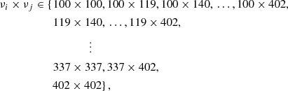 $$ \begin{aligned} \nu _i\times \nu _j \in \left\{ \right.&100\times 100, 100 \times 119, 100 \times 140,\,\ldots , 100\times 402,\nonumber \\&119\times 140,\,\ldots , 119\times 402,\nonumber \\&\qquad \qquad \vdots \nonumber \\&337\times 337, 337\times 402,\nonumber \\&\left.\!\!402 \times 402\right\} , \end{aligned} $$