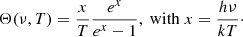$$ \begin{aligned} \Theta (\nu ,T) = \frac{x}{T}\frac{e^{x}}{e^{x}-1},\;\mathrm{with}\; x = \frac{h \nu }{k T}\cdot \end{aligned} $$