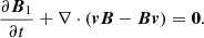 $$ \begin{aligned}&\frac{\partial \boldsymbol{B}_1}{\partial t} + \nabla \cdot (\boldsymbol{v}\boldsymbol{B}-\boldsymbol{B}\boldsymbol{v})= \boldsymbol{0}. \end{aligned} $$