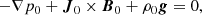 $$ \begin{aligned} -\nabla p_0 + \boldsymbol{J}_0 \times \boldsymbol{B}_0 + \rho _0 \boldsymbol{g} = 0, \end{aligned} $$