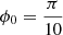 $ \phi_0 = \frac{\pi}{10} $