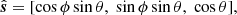 $$ \begin{aligned}&\hat{\boldsymbol{s}} = [\mathrm{cos}\,\phi \,\mathrm{sin}\,\theta , \; \mathrm{sin}\,\phi \,\mathrm{sin}\,\theta , \; \mathrm{cos}\,\theta ],\end{aligned} $$
