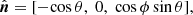 $$ \begin{aligned}&\hat{\boldsymbol{n}} = [-\mathrm{cos}\,\theta , \; 0, \; \mathrm{cos}\,\phi \,\mathrm{sin}\,\theta ], \end{aligned} $$
