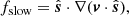 $$ \begin{aligned}&f_{\rm slow} = \hat{\boldsymbol{s}} \cdot \nabla (\boldsymbol{v} \cdot \hat{\boldsymbol{s}}), \end{aligned} $$